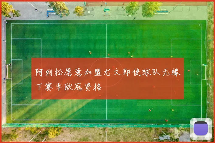 阿利松愿意加盟尤文即使球队无缘下赛季欧冠资格